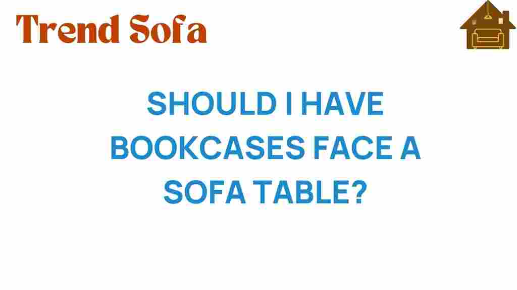should-i-have-bookcases-facing-sofa-table