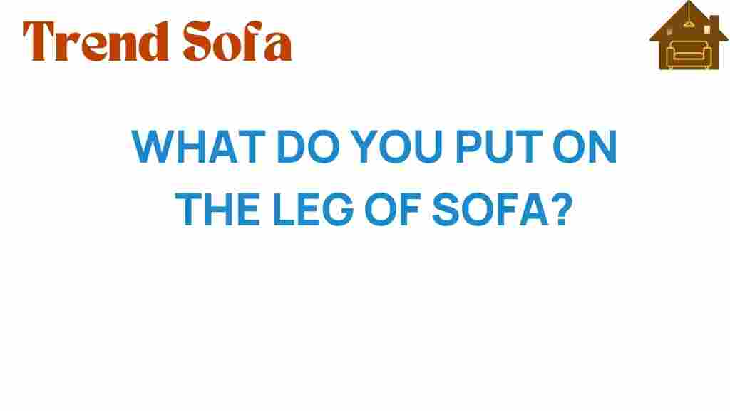 what-to-put-on-the-leg-of-sofa