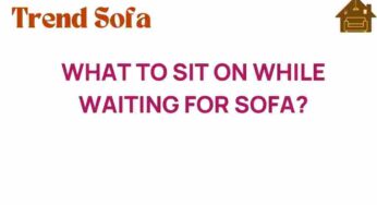 What to Sit on While Waiting for Your Dream Sofa: Creative Alternatives