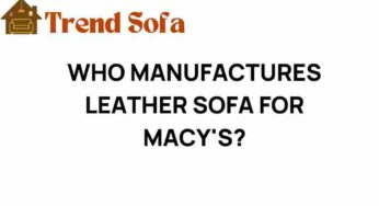 Unveiling the Mystery: Who Manufactures Leather Sofas for Macy’s?