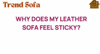 Why Does My Leather Sofa Feel Sticky? Uncovering the Mystery